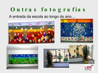 O u t r a s f o t o g r a f ia s
A entrada da escola ao longo do ano…
 