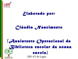 Elaborado por: Cláudia Nascimento  (Assistente Operacional da Biblioteca escolar da nossa escola) 