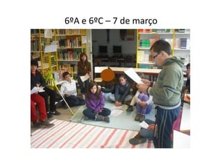 6ºA e 6ºC – 7 de março
 
