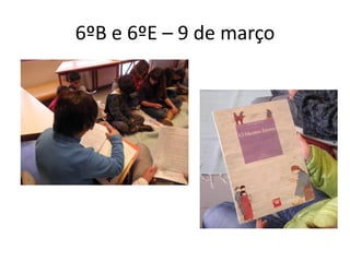 6ºB e 6ºE – 9 de março
 
