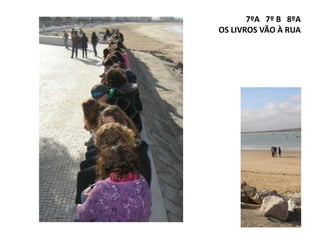7ºA 7º B 8ºA
OS LIVROS VÃO À RUA
 