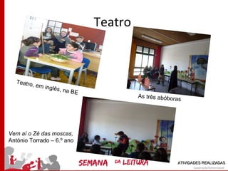 Teatro



  Teatro
         , em in
                glês, n
                       a   BE
                                         As três abóbora
                                                         s




Vem aí o Zé das moscas,
António Torrado – 6.º ano


                                                        ATIVIDADES REALIZADAS
 