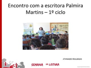 Encontro com a escritora Palmira
       Martins – 1º ciclo




                       ATIVIDADES REALIZADAS
 