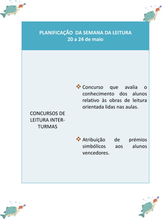 PLANIFICAÇÃO DA SEMANA DA LEITURA
20 a 24 de maio
CONCURSOS DE
LEITURA INTER-
TURMAS
 Concurso que avalia o
conhecimento ...