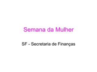 Semana da Mulher

SF - Secretaria de Finanças
 