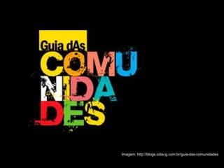 Imagem: http://blogs.odia.ig.com.br/guia-das-comunidades
 