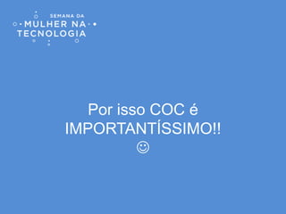 Por isso CDC/COC é
IMPORTANTÍSSIMO!!

 