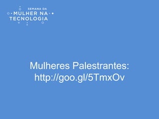 Mulheres Palestrantes:
http://insideoutproject.com.br/mulhere
s-palestrantes/
 