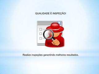 QUALIDADE É INSPEÇÃO!




Realize inspeções garantindo melhores resultados.
 