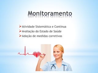 Atividade Sistemática e Contínua
Avaliação do Estado de Saúde
Adoção de medidas corretivas
 