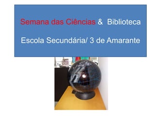 Semana das Ciências & Biblioteca

Escola Secundária/ 3 de Amarante
 