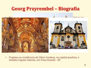 Georg Przyrembel – Biografia 
• Nasceu na Silésia, atual Polônia, em 1885 e estudou arquitetura na 
Alemanha; 
• 1912 - Mu...