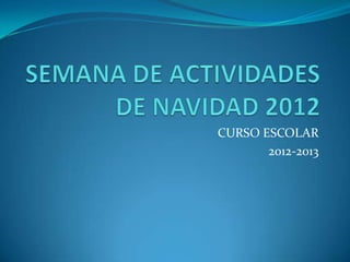 CURSO ESCOLAR
       2012-2013
 