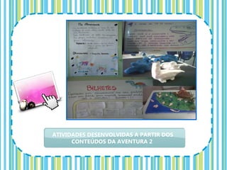 INSERINDO A ATIVIDADE AO COTIDIANO




     ATIVIDADES DESENVOLVIDAS A PARTIR DOS
           CONTEÚDOS DA AVENTURA 2
 