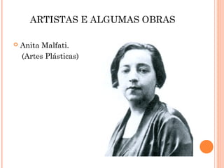 ARTISTAS E ALGUMAS OBRAS

   Anita Malfati.
    (Artes Plásticas)
 