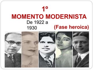 MOMENTO MODERNISTA
1º
De 1922 a
1930 (Fase heroica)
 