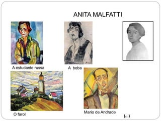 ANITA MALFATTI
(...)
A estudante russa A boba
O farol
Mario de Andrade
 