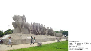 Victor Brecheret
Data: 21 de agosto de 1954 (62 an
Estilo: Art Déco
São Paulo, SP
Tombamento: 1984 (33 anos)
Órgão: CONDEPHAAT
 