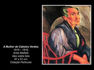 A Mulher de Cabelos Verdes.
1915 – 1916.
Anita Malfatti.
óleo sobre tela.
61 x 51 cm.
Coleção Particular.
 