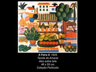 A Feira II. 1925.
Tarsila do Amaral.
óleo sobre tela.
46 x 55 cm.
Coleção Particular.
 