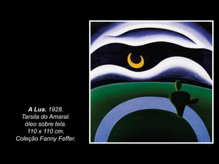 A Lua. 1928.
Tarsila do Amaral.
óleo sobre tela.
110 x 110 cm.
Coleção Fanny Feffer.
 
