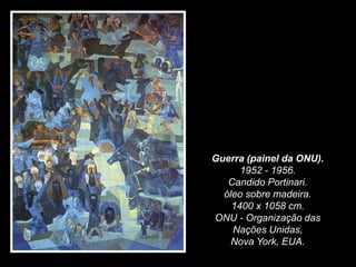 Guerra (painel da ONU).
1952 - 1956.
Candido Portinari.
óleo sobre madeira.
1400 x 1058 cm.
ONU - Organização das
Nações Unidas,
Nova York, EUA.
 