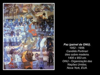 Paz (painel da ONU).
1952 - 1956.
Candido Portinari
óleo sobre madeira.
1400 x 953 cm.
ONU - Organização das
Nações Unidas,
Nova York, EUA.
 