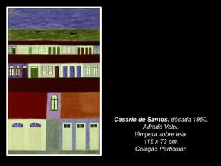 Casario de Santos. década 1950.
Alfredo Volpi.
têmpera sobre tela.
116 x 73 cm.
Coleção Particular.
 