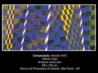 Composição. década 1970.
Alfredo Volpi.
têmpera sobre tela.
68 x 136 cm.
Acervo da Pinacoteca do Estado, São Paulo - SP.
 