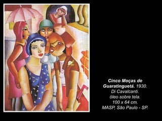 Cinco Moças de
Guaratinguetá. 1930.
Di Cavalcanti.
óleo sobre tela.
100 x 64 cm.
MASP, São Paulo - SP.
 