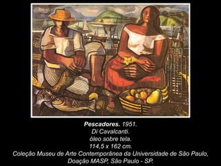 Pescadores. 1951.
Di Cavalcanti.
óleo sobre tela.
114,5 x 162 cm.
Coleção Museu de Arte Contemporânea da Universidade de São Paulo,
Doação MASP, São Paulo - SP.
 