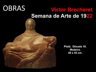 OBRAS
Pietá. Década 10.
Madeira.
40 x 45 cm.
Victor Brecheret
Semana de Arte de 1922
 