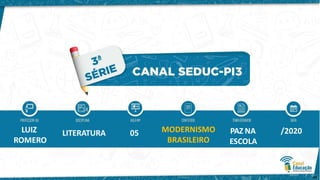 LITERATURA
41
LUIZ
ROMERO
05 MODERNISMO
BRASILEIRO
PAZ NA
ESCOLA
/2020
 