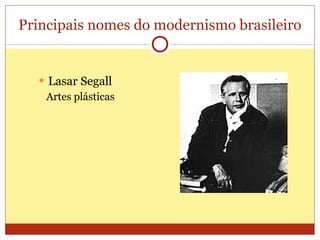 Principais nomes do modernismo brasileiro Lasar Segall Artes plásticas 