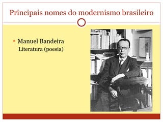 Principais nomes do modernismo brasileiro Manuel Bandeira Literatura (poesia) 
