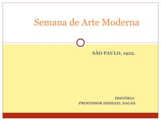SÃO PAULO, 1922. HISTÓRIA  PROFESSOR DISMAEL SAGÁS Semana de Arte Moderna 