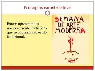 Principais características
Foram apresentadas
novas correntes artísticas
que se opunham ao estilo
tradicional.
 