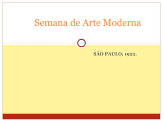 SÃO PAULO, 1922.
Semana de Arte Moderna
 