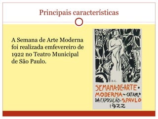 A Semana de Arte Moderna
foi realizada emfevereiro de
1922 no Teatro Municipal
de São Paulo.
Principais características
 