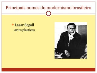 Principais nomes do modernismo brasileiro
Lasar Segall
Artes plásticas
 