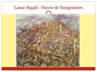Lasar Segall –Navio de Emigrantes
 