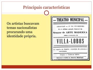 Principais características
Os artistas buscavam
temas nacionalistas
procurando uma
identidade própria.
 