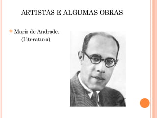 ARTISTAS E ALGUMAS OBRAS
 Mario de Andrade.
(Literatura)
 