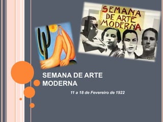 SEMANA DE ARTE
MODERNA
11 a 18 de Fevereiro de 1922
 