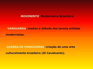 MOVIMENTO: Modernismo Brasileiro 
VANGUARDA: mudou a atitude dos jovens artistas modernistas. 
QUEBRA DE PARADIGMAS: criação de uma arte culturalmente brasileira (Di Cavalcante). 
 
