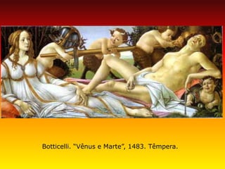 Botticelli. “Vênus e Marte”, 1483. Têmpera.  