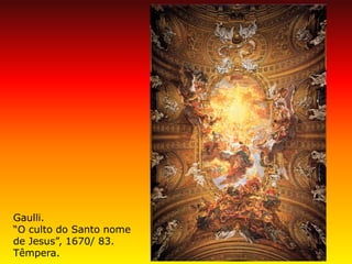 Gaulli. “O culto do Santo nome de Jesus”, 1670/ 83. Têmpera.  