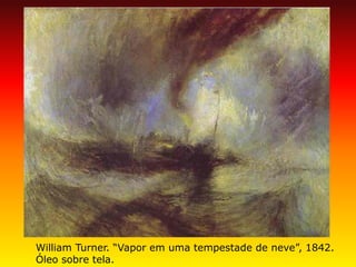 William Turner. “Vapor em uma tempestade de neve”, 1842. Óleo sobre tela.  