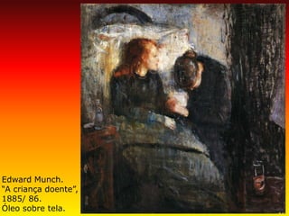 Edward Munch. “A criança doente”, 1885/ 86. Óleo sobre tela.  