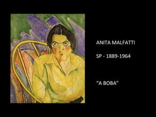 ANITA MALFATTI
SP - 1889-1964
“A BOBA”
 